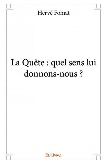 Couverture du livre « La quête : quel sens lui donnons-nous ? » de Fomat Herve aux éditions Edilivre