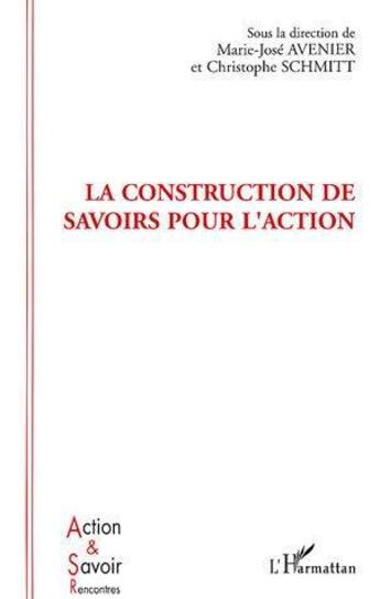 Couverture du livre « La construction de savoirs pour l'action » de Christophe Schmitt et Marie-José Avenier aux éditions L'harmattan