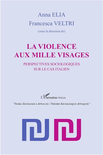 Couverture du livre « La violence aux mille visages ; perspectives sociologiques sur le cas italien » de Anna Elia et Francesca Veltri aux éditions L'harmattan