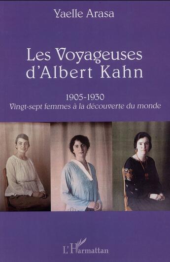 Couverture du livre « Les voyageuses d'Albert Kahn 1905-1930 ; vingt-sept femmes à la découverte du monde » de Yaelle Arasa aux éditions L'harmattan