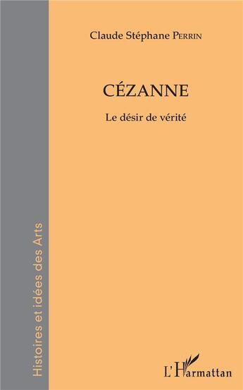 Couverture du livre « Cézanne ; le désir de vérité » de Claude Stephane Perrin aux éditions L'harmattan