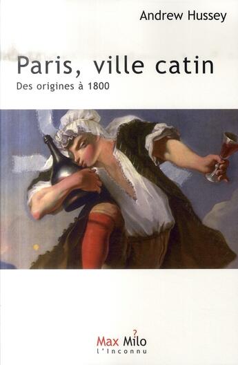 Couverture du livre « Paris, ville catin ; des origines à 1800 » de Andrew Hussey aux éditions Max Milo