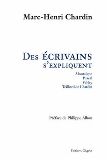 Couverture du livre « Des écrivains s'expliquent ; Montaigne, Pascal, Valéry, Teilhard de Chardin » de Marc-Henri Chardin aux éditions Glyphe