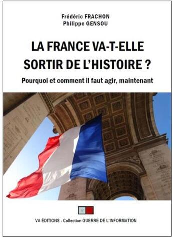 Couverture du livre « La France va-t-elle sortir de l'histoire ? pourquoi et comment il faut agir, maintenant » de Philippe Gensou et Frederic Frachon aux éditions Va Press