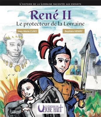 Couverture du livre « RENÉ II - Le protecteur de la Lorraine : L'histoire de la Lorraine raconté aux enfants » de Jean-Marie Cuny aux éditions Editions Du Verbe Haut