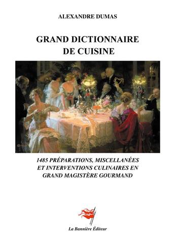 Couverture du livre « Grand Dictionnaire de Cuisine : 1485 préparations, miscellanées et interventions culinaires » de Alexandre Dumas aux éditions Editions De La Banniere