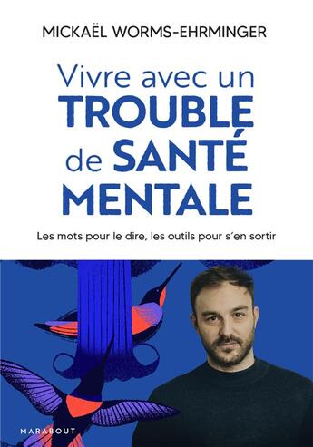 Couverture du livre « Vivre avec un trouble de santé mentale : les mots pour le dire, les outils pour s'en sortir » de Mickael Worms-Ehrminger aux éditions Marabout