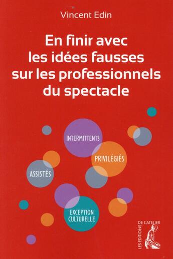 Couverture du livre « En finir avec les idées fausses sur la culture et les professionnels du spectacle » de Vincent Edin aux éditions Editions De L'atelier