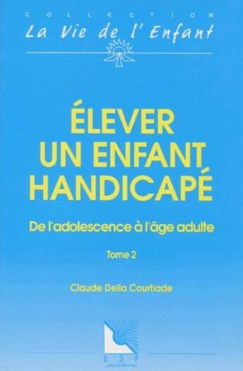 Couverture du livre « Élever un enfant handicapé t.2 ; de l'adolescence à l'âge adulte » de Della-Courtiade C. aux éditions Esf