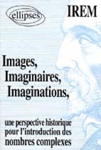 Couverture du livre « Images, imaginaires, imaginations - une perspective historique pour l'introduction de nombres comple » de I.R.E.M. (Commission aux éditions Ellipses