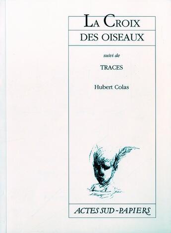 Couverture du livre « La croix des oiseaux ; traces » de Hubert Colas aux éditions Actes Sud-papiers