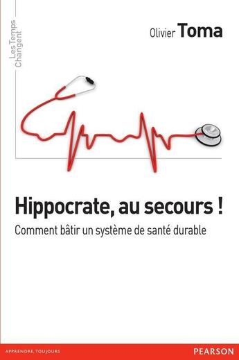 Couverture du livre « Hippocrate au secours! Comment bâtir un système de santé durable » de Olivier Toma aux éditions Pearson