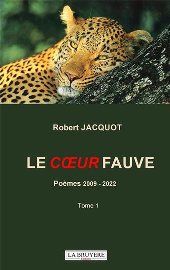 Couverture du livre « Le coeur fauve : poèmes 2009 - 2022 (t.1) » de Robert Jacquot aux éditions La Bruyere