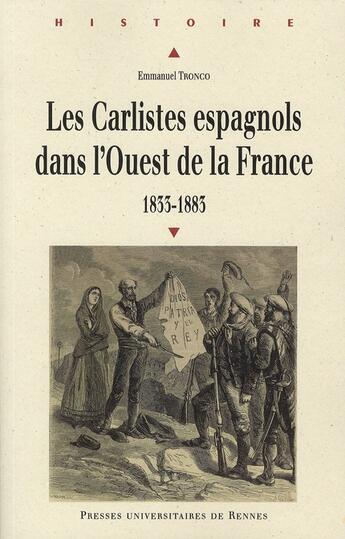 Couverture du livre « Les carlistes espagnols dans l'Ouest de la France ; 1833-1883 » de Emmanuel Tronco aux éditions Pu De Rennes