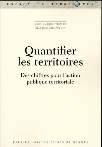 Couverture du livre « Quantifier les territoires ; des chiffres pour l'action publique territoriale » de Martine Mespoulet aux éditions Pu De Rennes