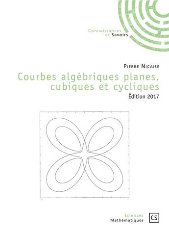 Couverture du livre « Courbes algébriques planes, cubiques et cycliques (édition 2017) » de Pierre Nicaise aux éditions Connaissances Et Savoirs