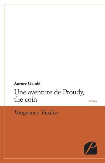 Couverture du livre « Une aventure de Proudy, the coin ; vengeance tardive » de Aurore Gende aux éditions Editions Du Panthéon