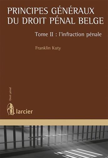 Couverture du livre « Principes généraux du droit pénal belge t.2 ; l'infraction pénale » de Franklin Kuty aux éditions Larcier