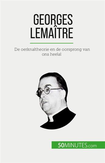 Couverture du livre « Georges Lemaître : De oerknaltheorie en de oorsprong van ons heelal » de Pauline Landa aux éditions 50minutes.com