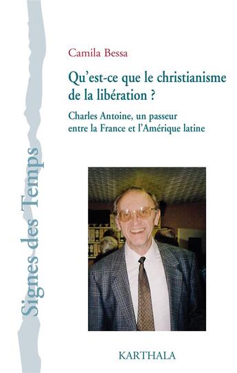 Couverture du livre « Qu'est-ce que le christianisme de la libération? Charles Antoine, un passeur entre la France et l'Amérique latine » de Camila Bessa aux éditions Karthala