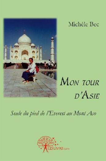 Couverture du livre « Mon tour d'Asie ; seule du pied de l'Everest au mont Aso » de Michele Bec aux éditions Edilivre