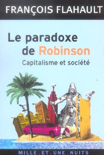 Couverture du livre « Le Paradoxe de Robinson : Capitalisme et société » de Francois Flahault aux éditions Mille Et Une Nuits