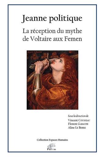 Couverture du livre « Jeanne politique - la reception du mythe de voltaire aux femen » de Vincent Cousseau aux éditions Pu De Limoges