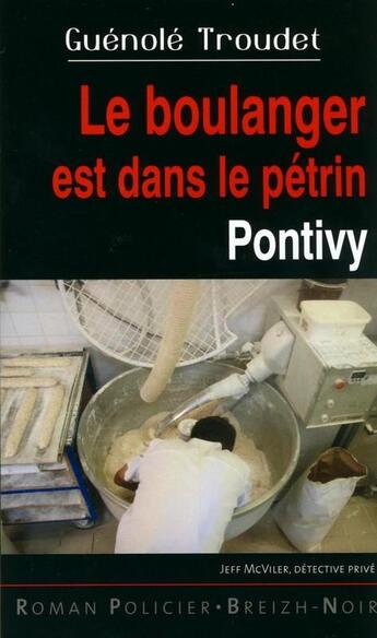 Couverture du livre « Le boulanger est dans le pétrin ; Pontivy » de Guenole Troudet aux éditions Astoure