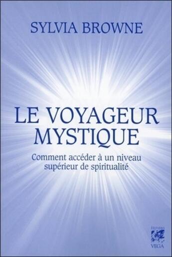 Couverture du livre « Le voyageur mystique ; comment accéder à un niveau supérieur de spiritualité » de Sylvia Browne aux éditions Vega