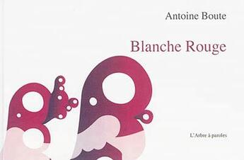 Couverture du livre « Blanche rouge » de Antoine Boute aux éditions L'arbre A Paroles