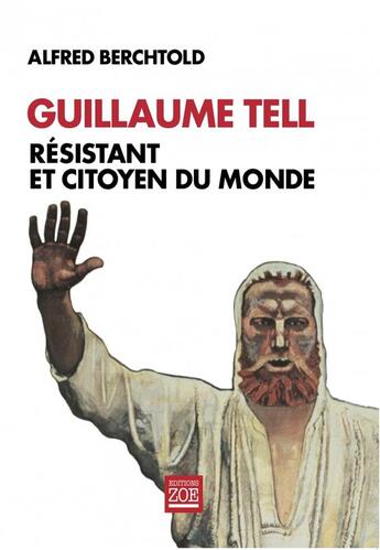 Couverture du livre « Guillaume tell, resistant et citoyen du monde » de Alfred Berchtold aux éditions Zoe