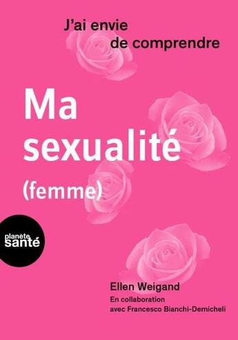 Couverture du livre « J'ai envie de comprendre : ma sexualité (femme) » de Ellen Weigand et Francesco Bianchi-Demicheli aux éditions Planete Sante