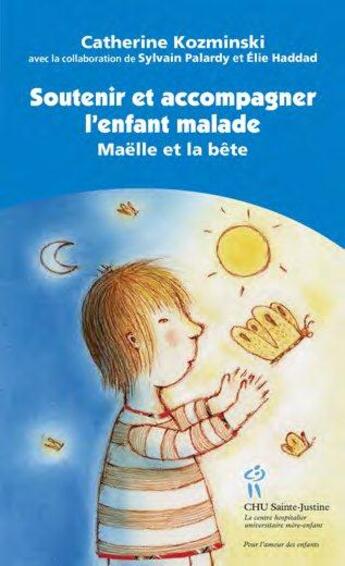 Couverture du livre « Soutenir et accompagner l'enfant malade ; Maëlle et la bête » de Sylvain Palardy et Catherine Kozminski et Elie Haddad aux éditions Sainte Justine