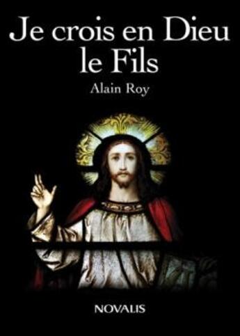 Couverture du livre « Je crois en Dieu ; le fils » de Alain Roy aux éditions Novalis
