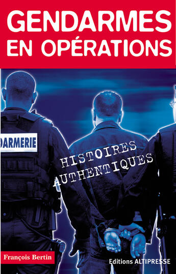 Couverture du livre « Gendarmes en opérations » de Francois Bertin aux éditions Altipresse