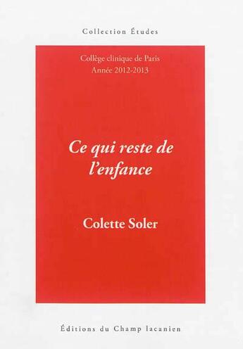 Couverture du livre « Ce qui reste de l'enfance » de Colette Soler aux éditions Editions Du Champ Lacanien