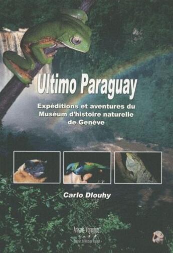 Couverture du livre « Ultimo Paraguay ; expéditions et aventures du Muséum d'histoire naturelle de Genève » de Carlo Dlhouhy aux éditions Artisans Voyageurs