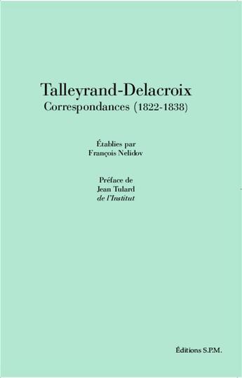 Couverture du livre « Talleyrand-Delacroix ; correspondances (1822-1838) » de Francois Nelidov aux éditions Spm Lettrage