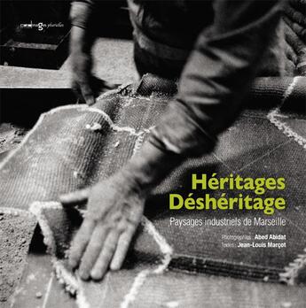 Couverture du livre « Héritages / déshéritage ; paysages industriels de Marseille » de Abed Abidat et Jean-Louis Marcot aux éditions Images Plurielles