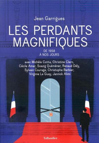 Couverture du livre « Les perdants magnifiques ; de 1958 à nos jours » de Jean Garrigues aux éditions Tallandier