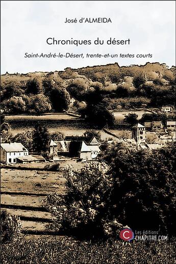 Couverture du livre « Chroniques du désert ; Saint-André-le-Désert, trente-et-un textes courts » de Jose D' Almeida aux éditions Chapitre.com