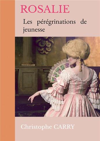 Couverture du livre « ROSALIE : Les pérégrinations de jeunesse » de Carry Christophe aux éditions Bookelis