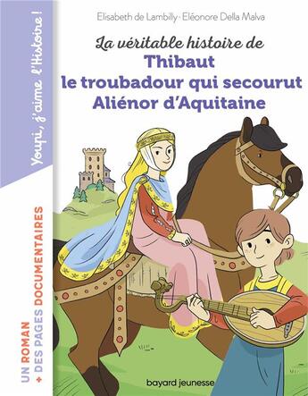 Couverture du livre « La véritable histoire de Thibaut le troubadour qui secourut Aliénor d'Aquitaine » de Elisabeth De Lambilly et Eleonore Della Malva aux éditions Bayard Jeunesse