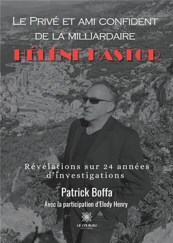 Couverture du livre « Le prive et ami confident de la milliardaire helene pastor - revelations sur 24 annees d'investigati » de Boffa Patrick aux éditions Le Lys Bleu