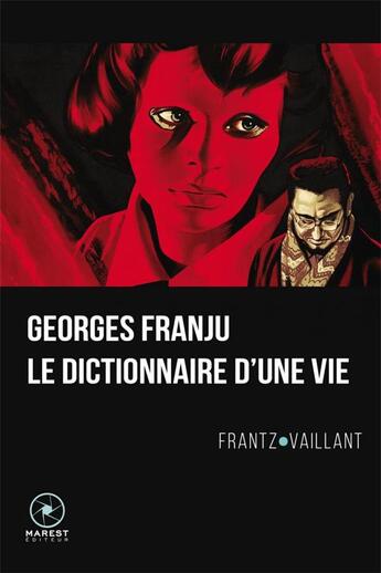 Couverture du livre « Georges Franju, le dictionnaire d'une vie » de Frantz Vaillant aux éditions Marest