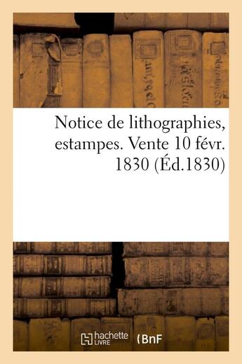 Couverture du livre « Notice de lithographies, estampes. vente 10 fevr. 1830 » de  aux éditions Hachette Bnf