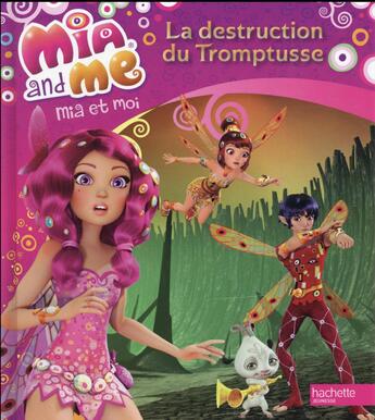 Couverture du livre « Mia et moi ; la destruction du Tromptusse » de  aux éditions Hachette Jeunesse