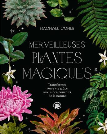 Couverture du livre « Merveilleuses plantes magiques : transformez votre vie grâce aux super-pouvoirs de la nature » de Rachael Cohen aux éditions Le Lotus Et L'elephant