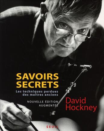 Couverture du livre « Savoirs secrets ; les techniques perdues des maîtres anciens » de David Hockney aux éditions Seuil