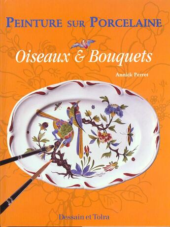 Couverture du livre « Peinture Sur Porcelaine ; Oiseaux & Bouquets » de Annick Perret aux éditions Dessain Et Tolra